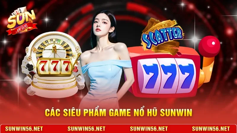 Các siêu phẩm game nổ hũ Sunwin 