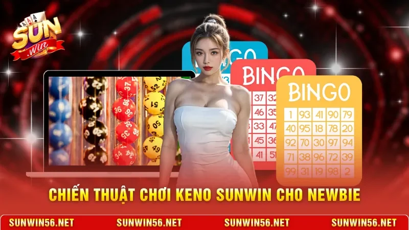 Chiến thuật chơi Keno Sunwin cho newbie 