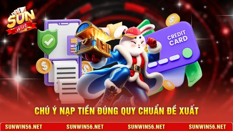 Nạp Tiền Sunwin - Giao Dịch Siêu Tốc Và Bảo Mật Tuyệt Đối 11 Sunwin Chú ý nạp tiền đúng quy chuẩn đề xuất