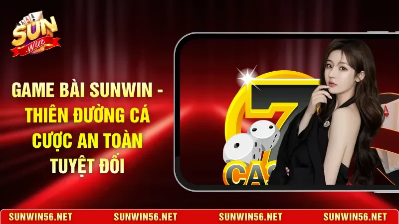 Game bài Sunwin - Thiên Đường Cá Cược An Toàn Tuyệt Đối
