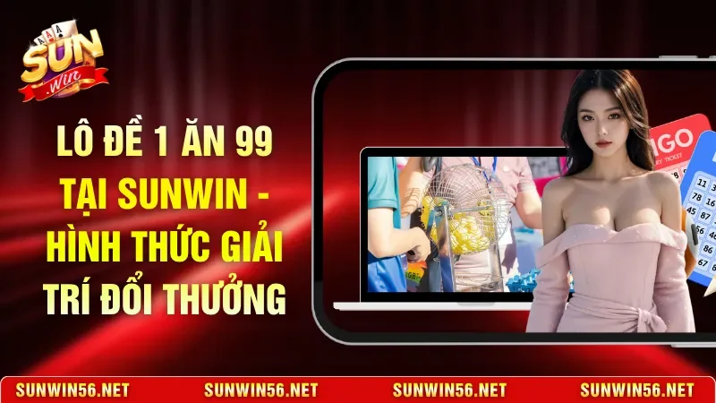 Lô Đề 1 Ăn 99 Tại Sunwin - Hình Thức Giải Trí Đổi Thưởng