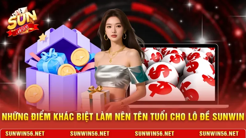 Lô Đề Sunwin - Nơi Hội Tụ Các Siêu Phẩm Xổ Số Nhanh Hấp Dẫn 2 Sunwin Những điểm khác biệt làm nên tên tuổi cho lô đề Sunwin