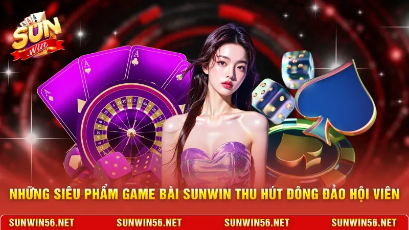 Những siêu phẩm game bài Sunwin thu hút đông đảo hội viên