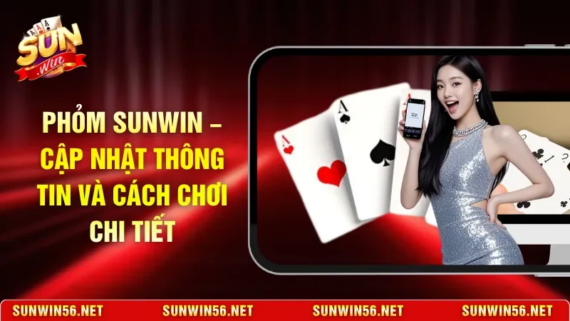 Phỏm Sunwin – Cập Nhật Thông Tin Và Cách Chơi Chi Tiết