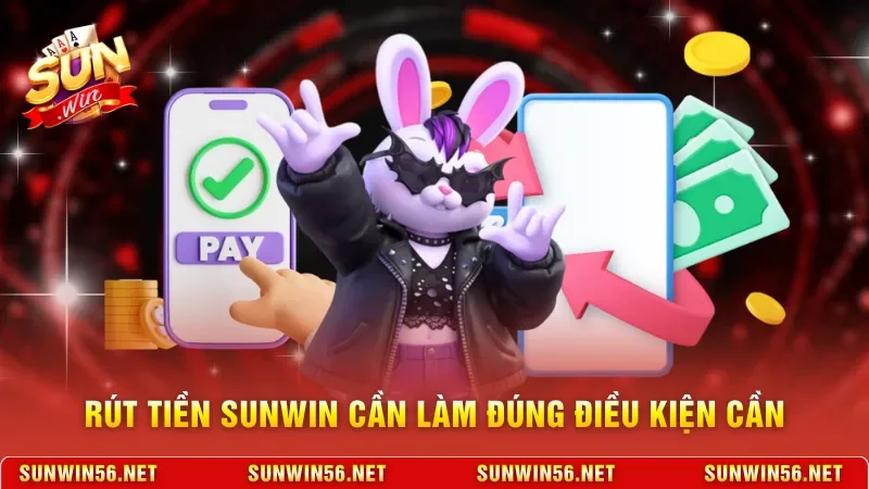 Rút tiền Sunwin cần làm đúng điều kiện cần