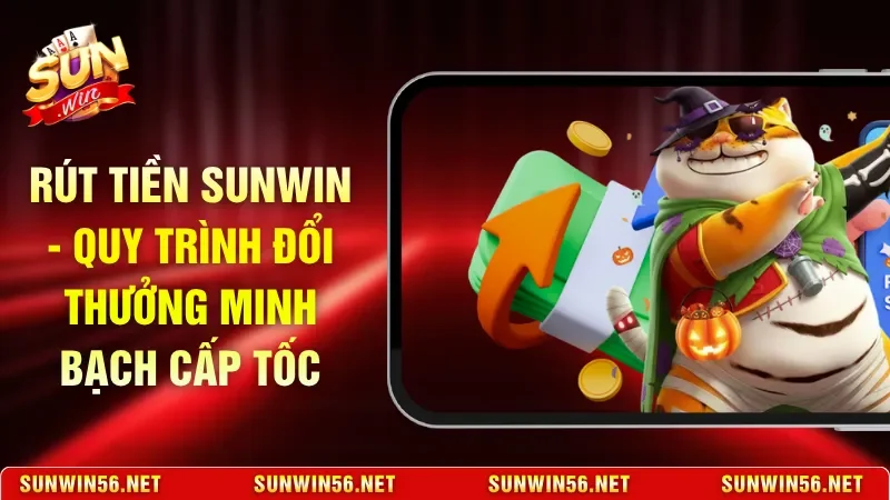 Rút Tiền Sunwin - Quy Trình Đổi Thưởng Minh Bạch Cấp Tốc