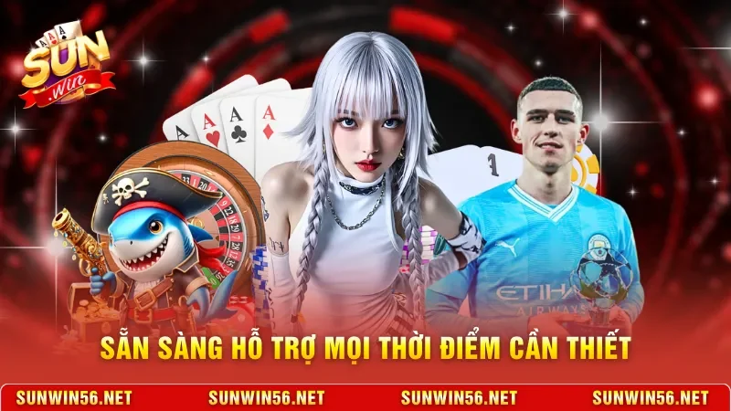 Sẵn sàng hỗ trợ mọi thời điểm cần thiết