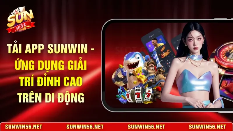 Tải App Sunwin - Ứng Dụng Giải Trí Đỉnh Cao Trên Di Động