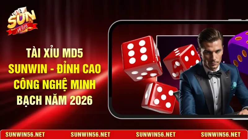 Tài Xỉu MD5 Sunwin - Đỉnh Cao Công Nghệ Minh Bạch Năm 2026