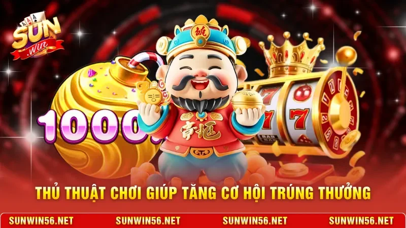 Thủ thuật chơi giúp tăng cơ hội trúng thưởng