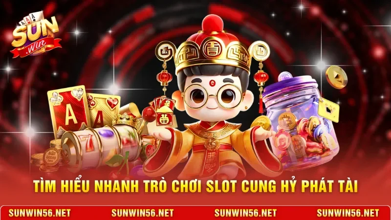 Tìm hiểu nhanh trò chơi slot Cung Hỷ Phát Tài