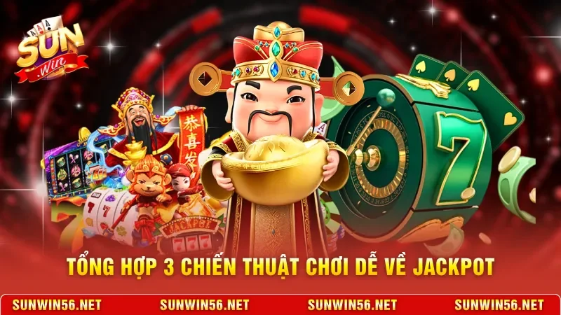 Thần Tài Sunwin - Cách Để Quay Hũ Đổi Đời, Bất Bại 2026 4 Sunwin Tổng hợp 3 chiến thuật chơi dễ về jackpot