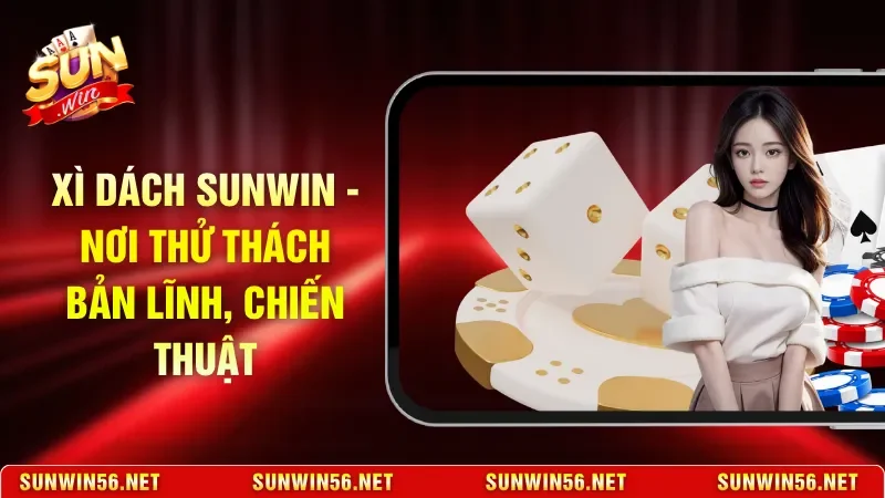 Xì Dách Sunwin - Nơi Thử Thách Bản Lĩnh, Chiến Thuật